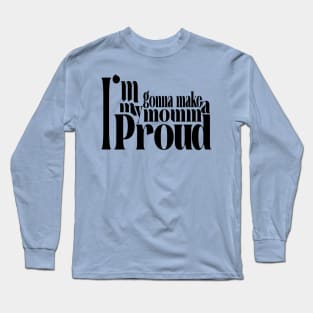 I'm gonne make my momma proud design gifts for son gifts for daoughter Long Sleeve T-Shirt